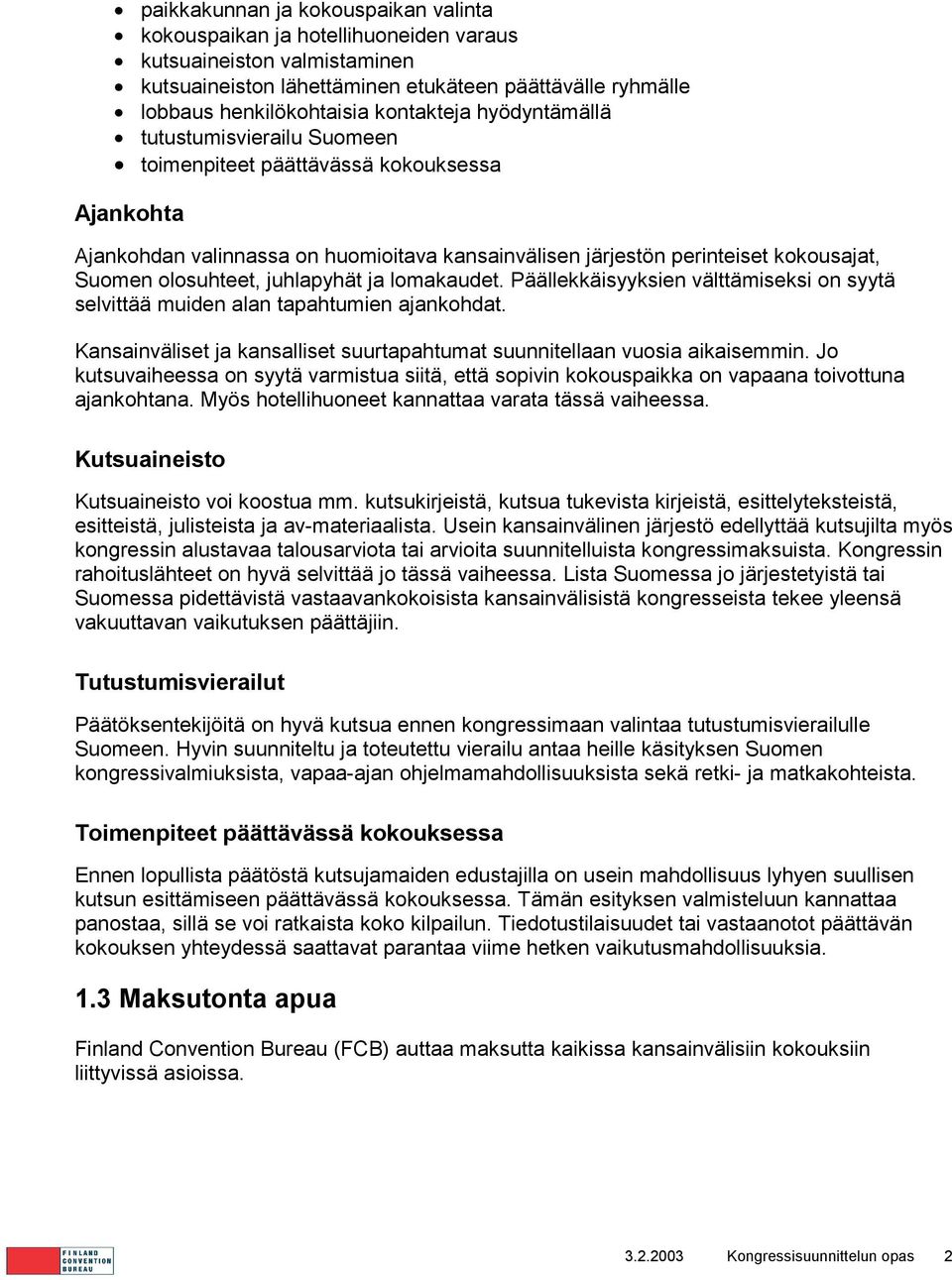 olosuhteet, juhlapyhät ja lomakaudet. Päällekkäisyyksien välttämiseksi on syytä selvittää muiden alan tapahtumien ajankohdat.