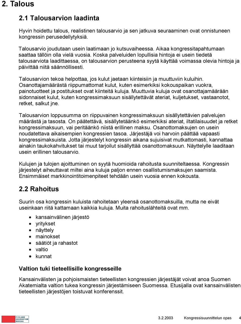 Koska palveluiden lopullisia hintoja ei usein tiedetä talousarviota laadittaessa, on talousarvion perusteena syytä käyttää voimassa olevia hintoja ja päivittää niitä säännöllisesti.