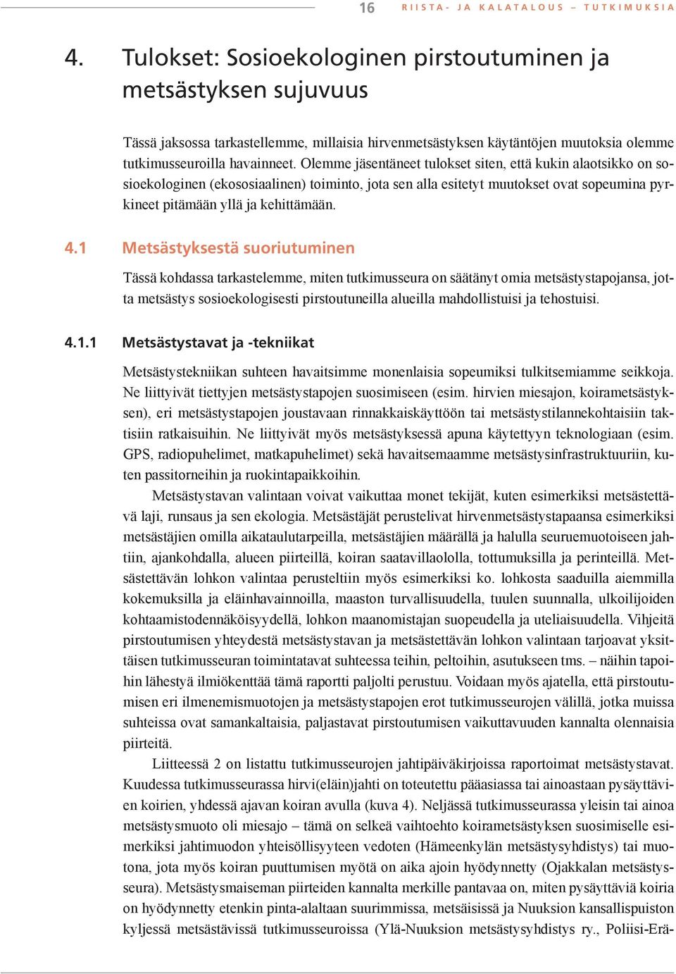 Olemme jäsentäneet tulokset siten, että kukin alaotsikko on sosioekologinen (ekososiaalinen) toiminto, jota sen alla esitetyt muutokset ovat sopeumina pyrkineet pitämään yllä ja kehittämään. 4.