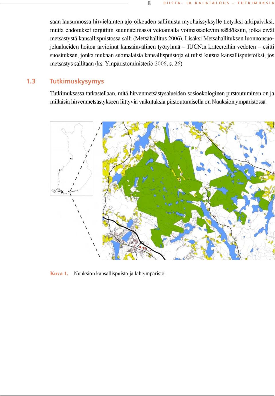 Lisäksi Metsähallituksen luonnonsuojelualueiden hoitoa arvioinut kansainvälinen työryhmä IUCN:n kriteereihin vedoten esitti suosituksen, jonka mukaan suomalaisia kansallispuistoja ei tulisi kutsua