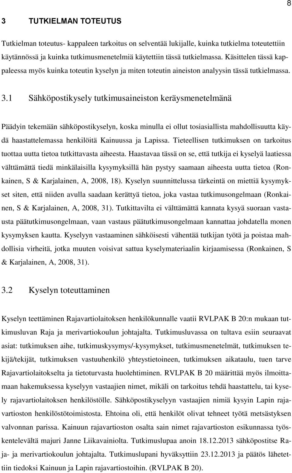 1 Sähköpostikysely tutkimusaineiston keräysmenetelmänä Päädyin tekemään sähköpostikyselyn, koska minulla ei ollut tosiasiallista mahdollisuutta käydä haastattelemassa henkilöitä Kainuussa ja Lapissa.