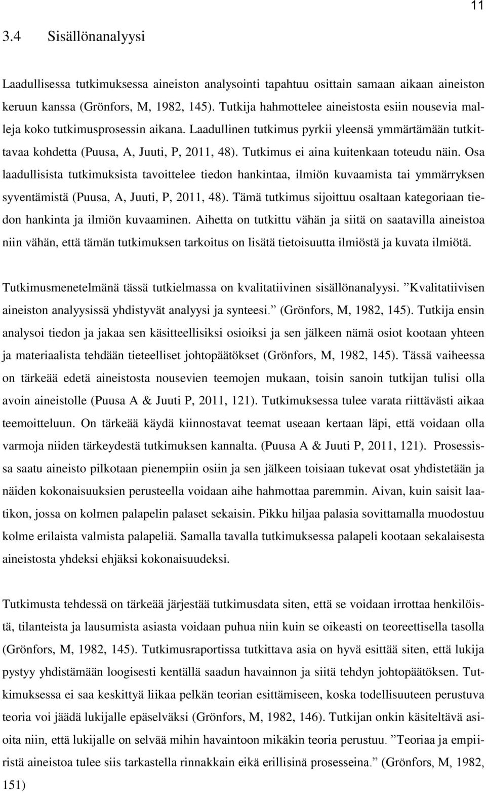 Tutkimus ei aina kuitenkaan toteudu näin. Osa laadullisista tutkimuksista tavoittelee tiedon hankintaa, ilmiön kuvaamista tai ymmärryksen syventämistä (Puusa, A, Juuti, P, 2011, 48).