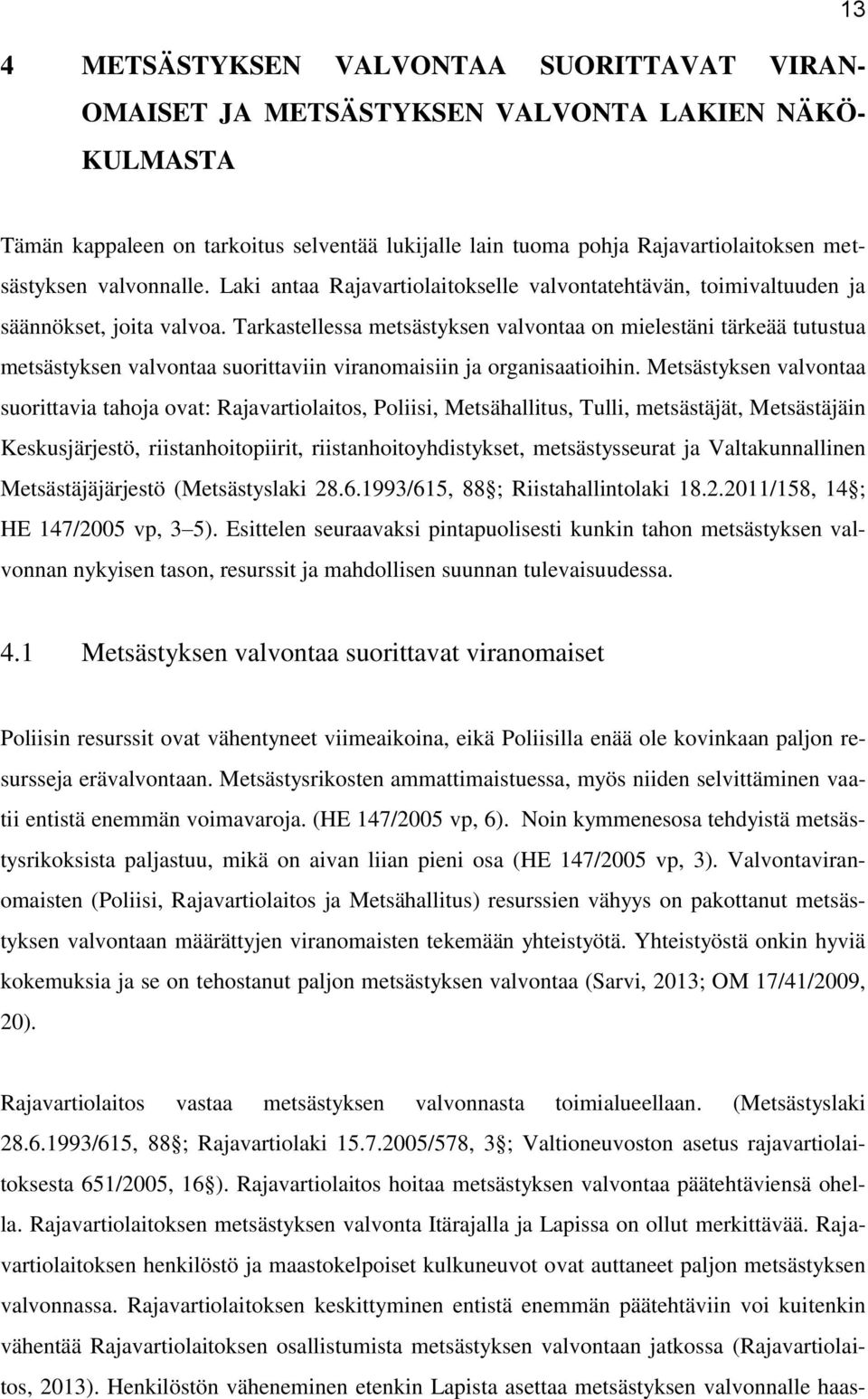 Tarkastellessa metsästyksen valvontaa on mielestäni tärkeää tutustua metsästyksen valvontaa suorittaviin viranomaisiin ja organisaatioihin.