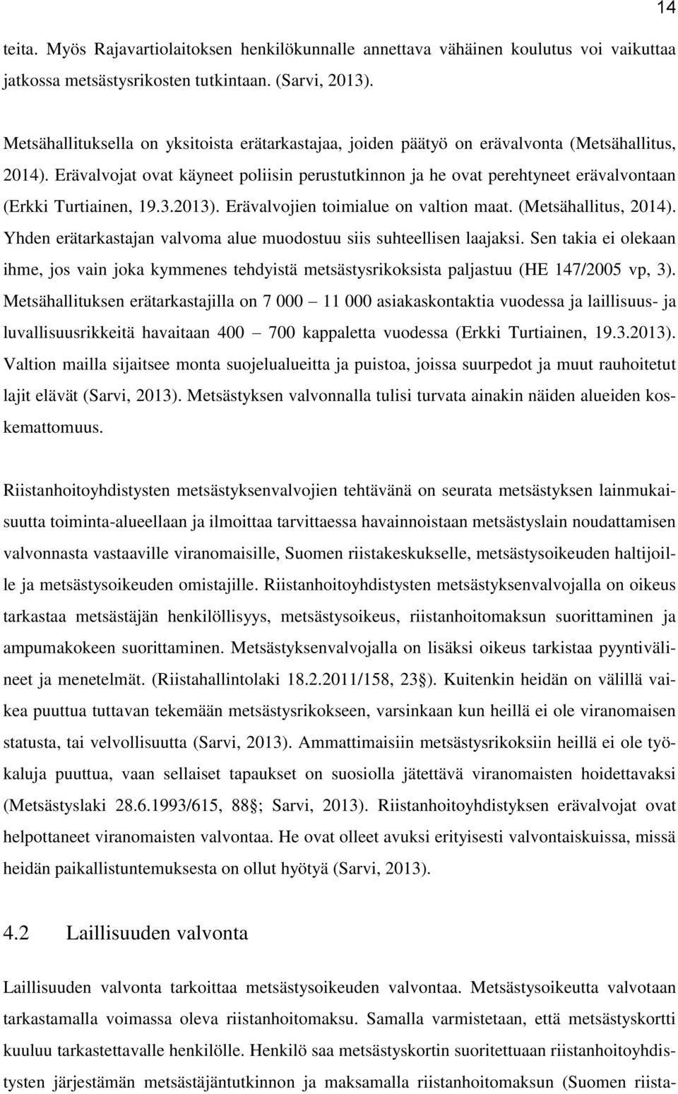 Erävalvojat ovat käyneet poliisin perustutkinnon ja he ovat perehtyneet erävalvontaan (Erkki Turtiainen, 19.3.2013). Erävalvojien toimialue on valtion maat. (Metsähallitus, 2014).
