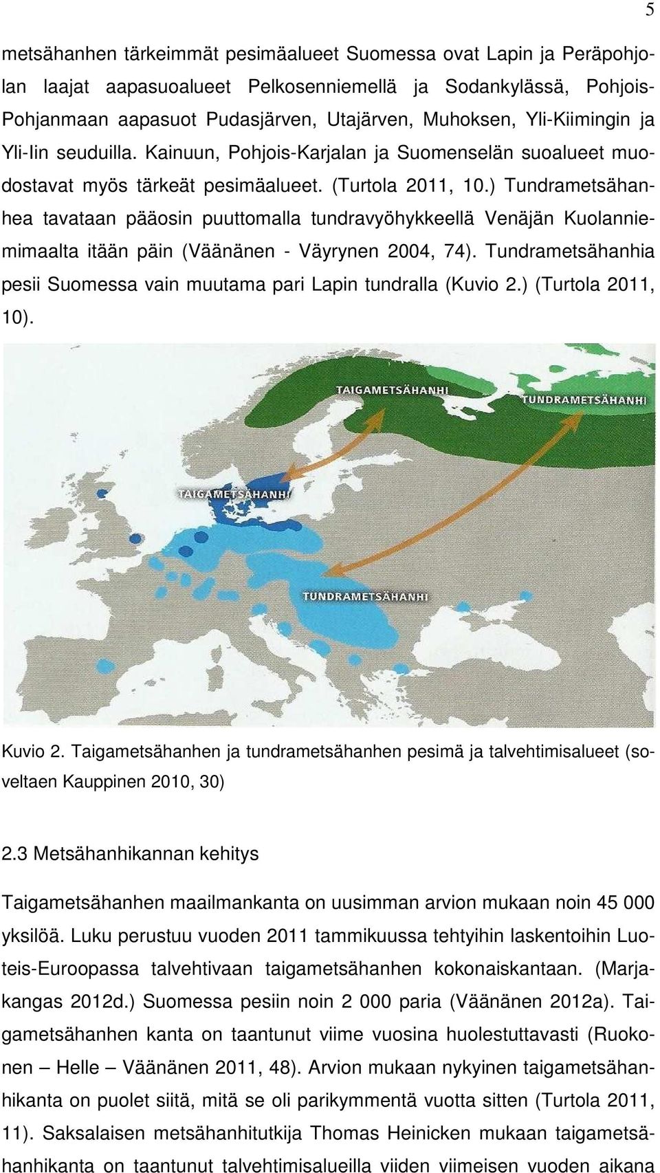 ) Tundrametsähanhea tavataan pääosin puuttomalla tundravyöhykkeellä Venäjän Kuolanniemimaalta itään päin (Väänänen - Väyrynen 2004, 74).