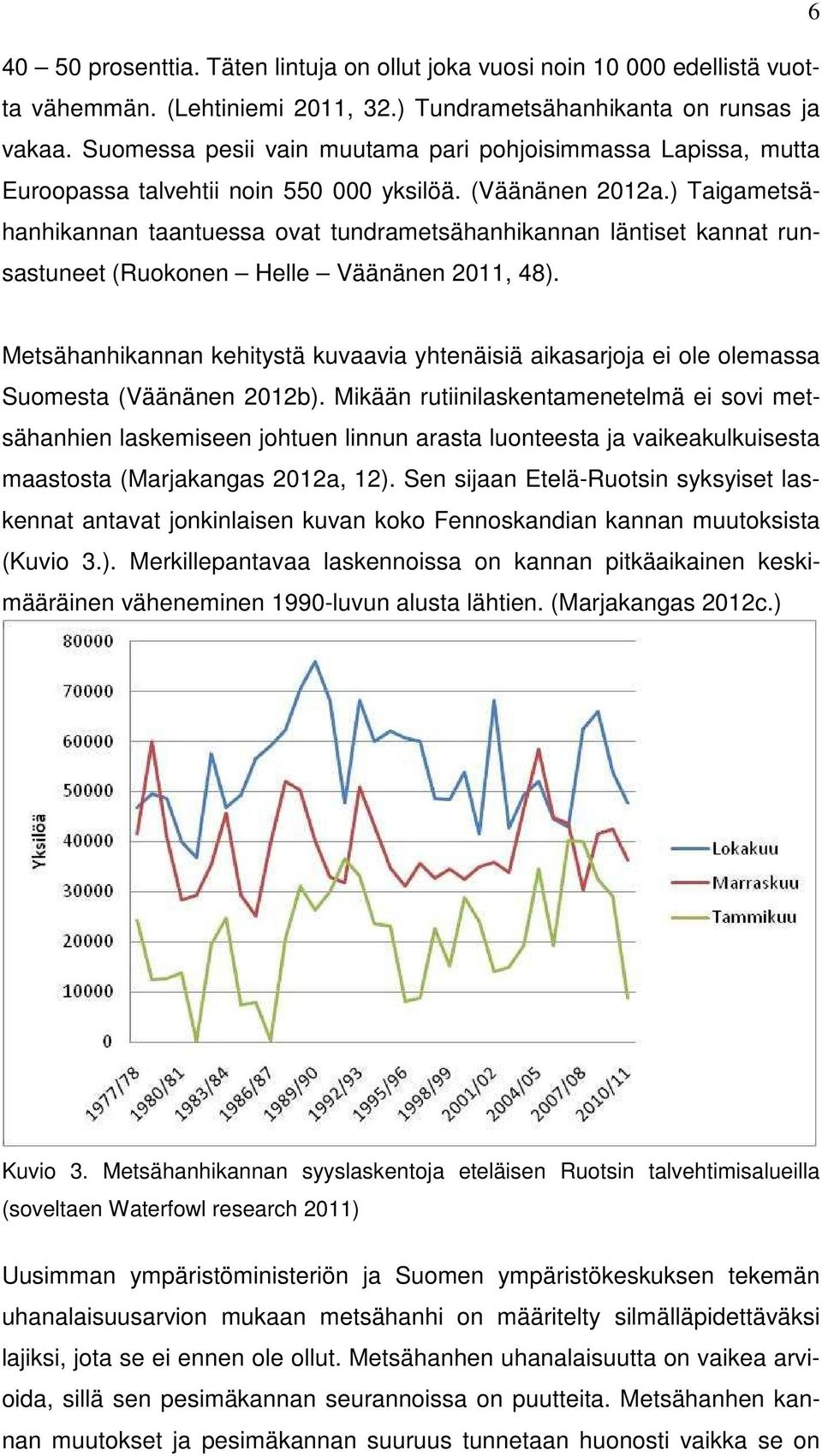 ) Taigametsähanhikannan taantuessa ovat tundrametsähanhikannan läntiset kannat runsastuneet (Ruokonen Helle Väänänen 2011, 48).