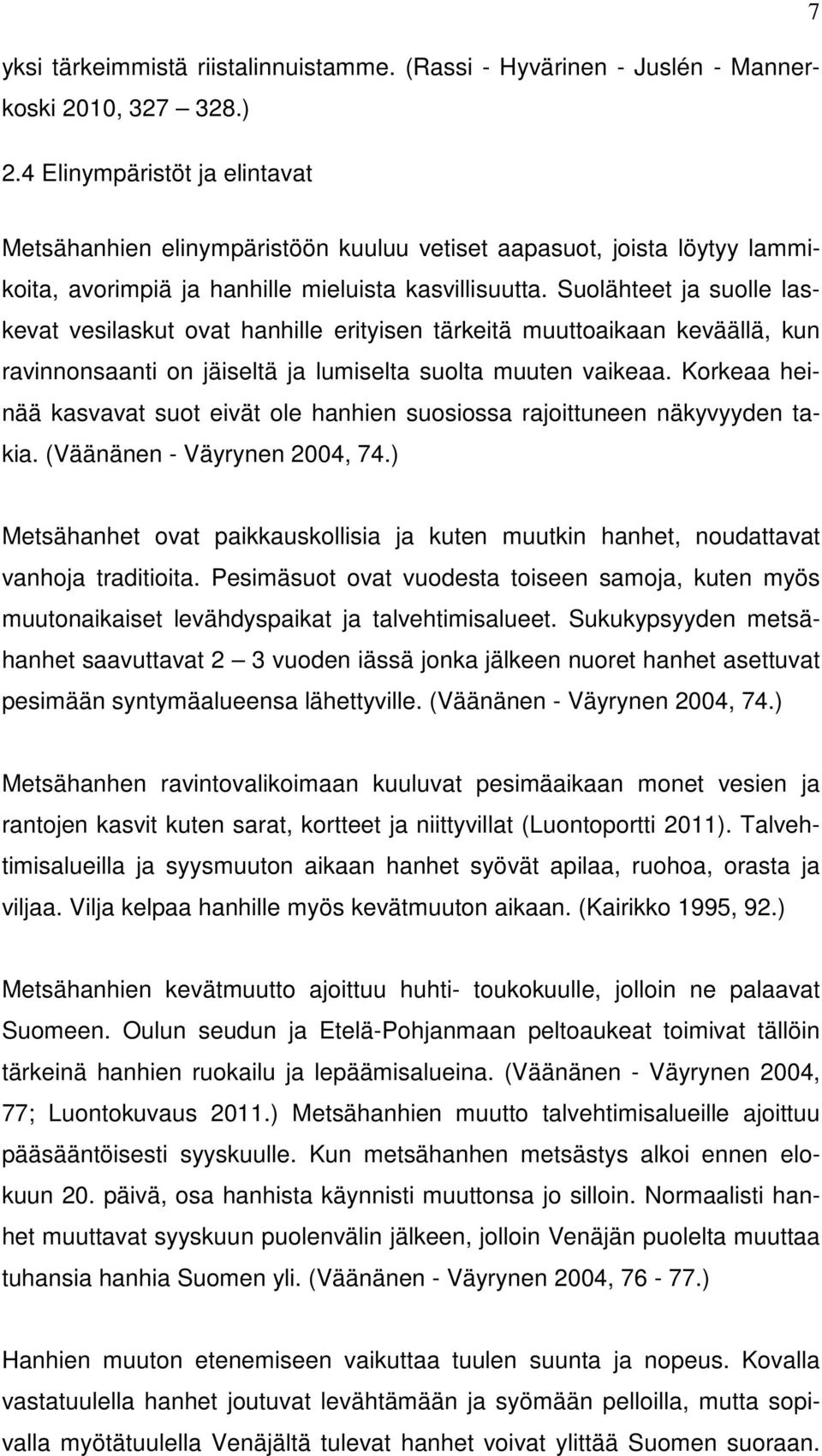 Suolähteet ja suolle laskevat vesilaskut ovat hanhille erityisen tärkeitä muuttoaikaan keväällä, kun ravinnonsaanti on jäiseltä ja lumiselta suolta muuten vaikeaa.