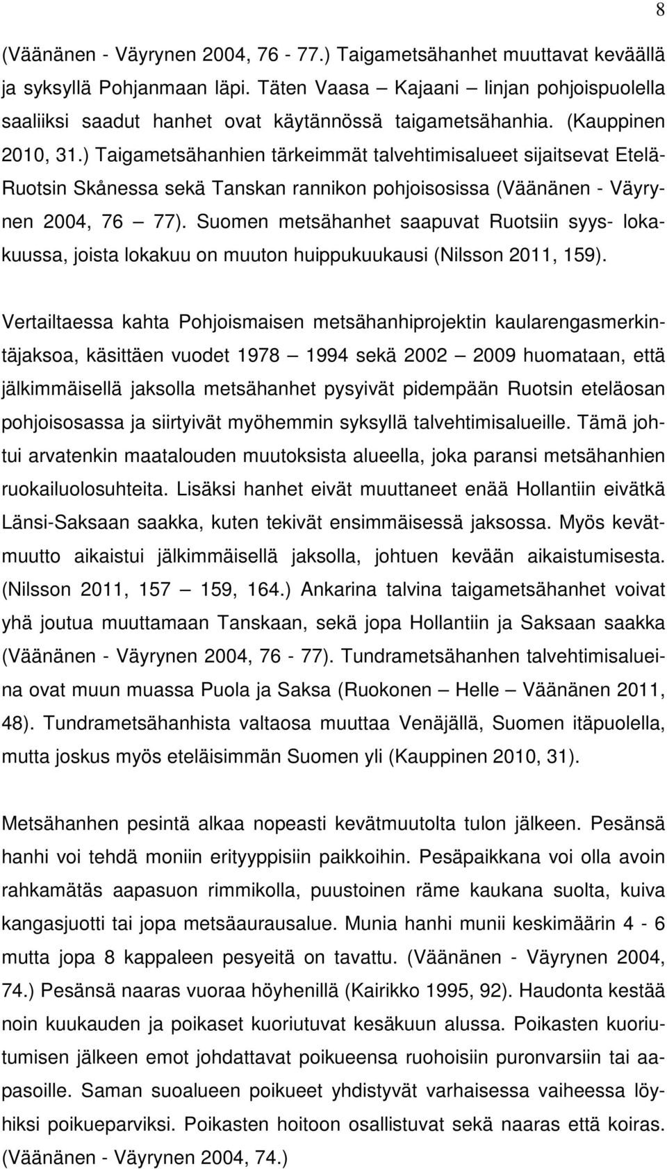 ) Taigametsähanhien tärkeimmät talvehtimisalueet sijaitsevat Etelä- Ruotsin Skånessa sekä Tanskan rannikon pohjoisosissa (Väänänen - Väyrynen 2004, 76 77).