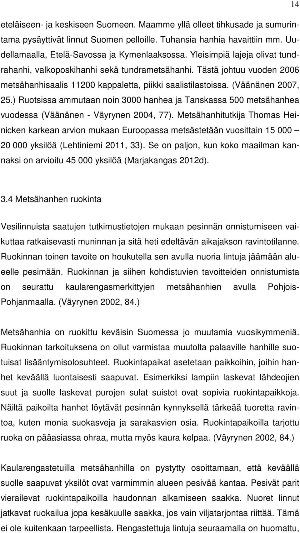 ) Ruotsissa ammutaan noin 3000 hanhea ja Tanskassa 500 metsähanhea vuodessa (Väänänen - Väyrynen 2004, 77).