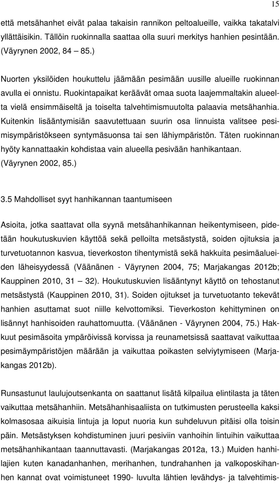 Ruokintapaikat keräävät omaa suota laajemmaltakin alueelta vielä ensimmäiseltä ja toiselta talvehtimismuutolta palaavia metsähanhia.