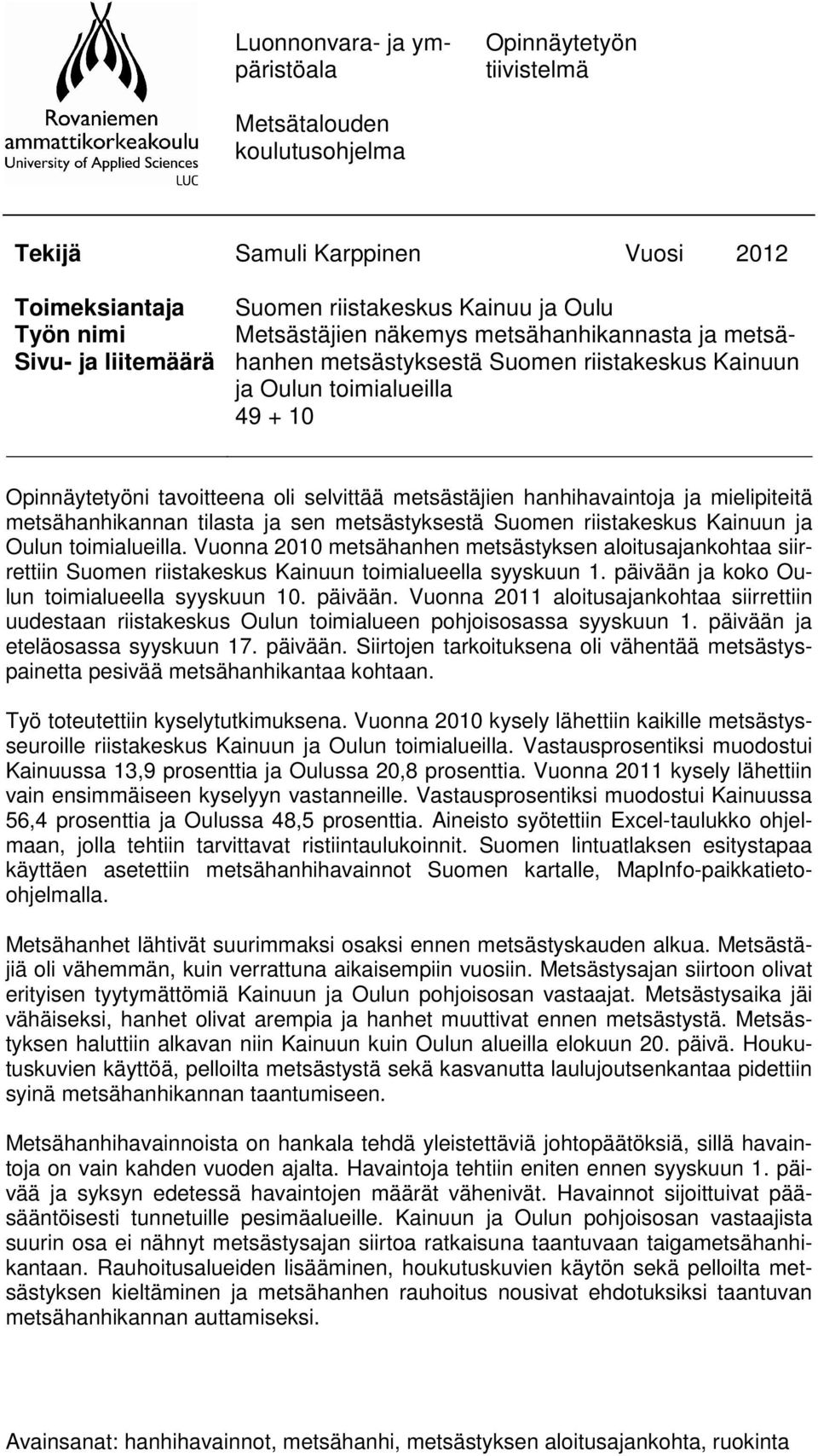 ja mielipiteitä metsähanhikannan tilasta ja sen metsästyksestä Suomen riistakeskus Kainuun ja Oulun toimialueilla.