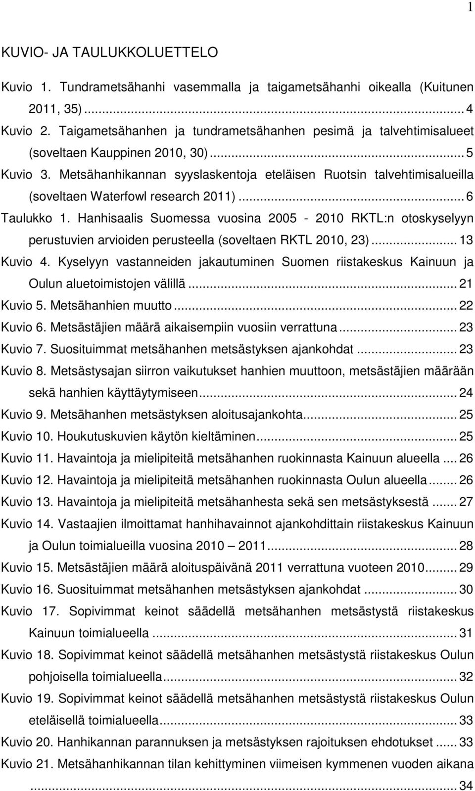 Metsähanhikannan syyslaskentoja eteläisen Ruotsin talvehtimisalueilla (soveltaen Waterfowl research 2011)... 6 Taulukko 1.