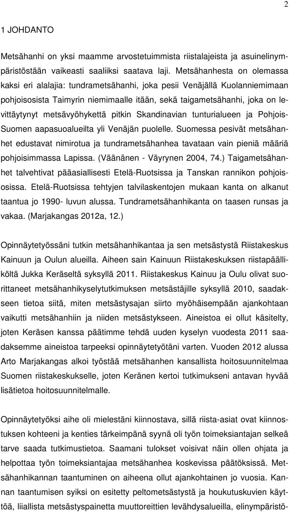 metsävyöhykettä pitkin Skandinavian tunturialueen ja Pohjois- Suomen aapasuoalueilta yli Venäjän puolelle.