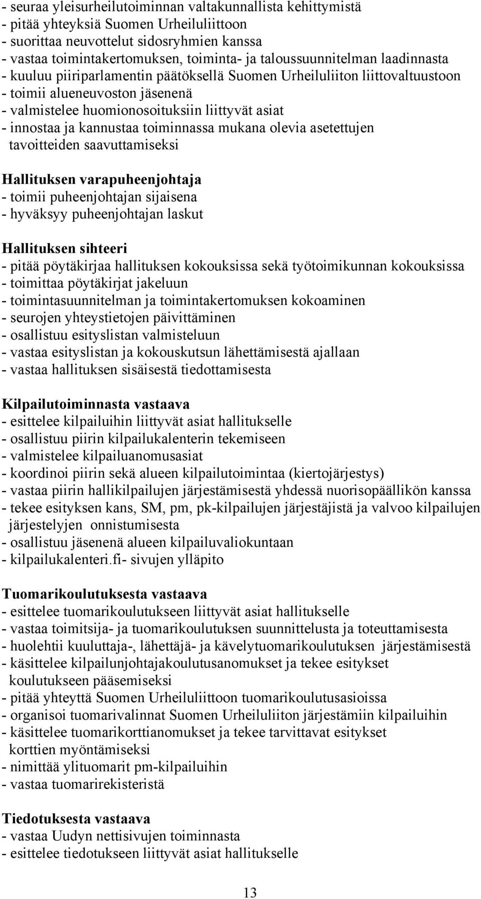 ja kannustaa toiminnassa mukana olevia asetettujen tavoitteiden saavuttamiseksi Hallituksen varapuheenjohtaja - toimii puheenjohtajan sijaisena - hyväksyy puheenjohtajan laskut Hallituksen sihteeri -