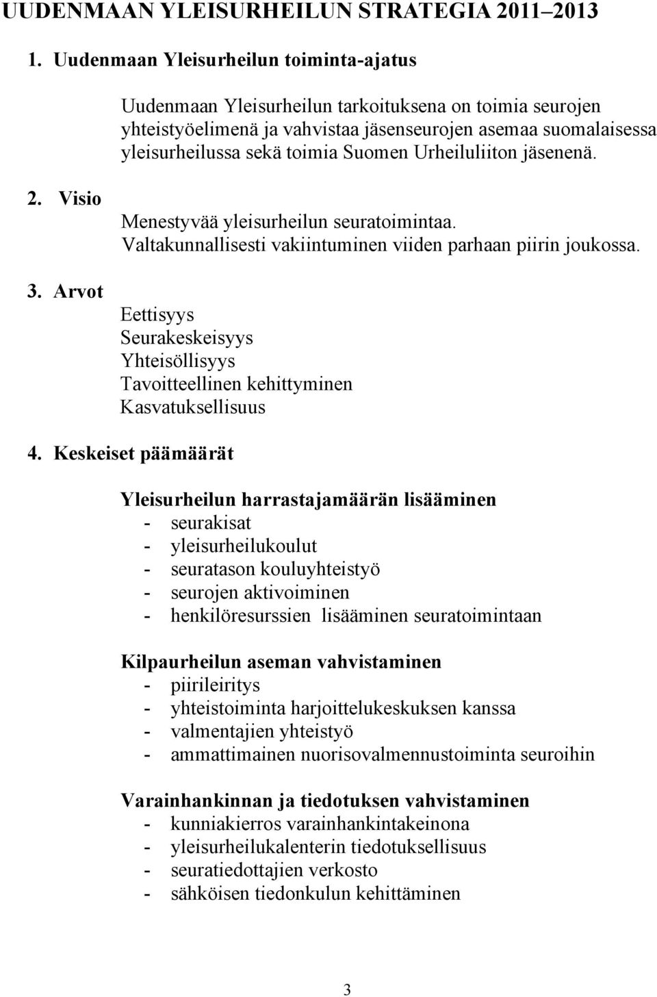 Urheiluliiton jäsenenä. 2. Visio 3. Arvot Menestyvää yleisurheilun seuratoimintaa. Valtakunnallisesti vakiintuminen viiden parhaan piirin joukossa.