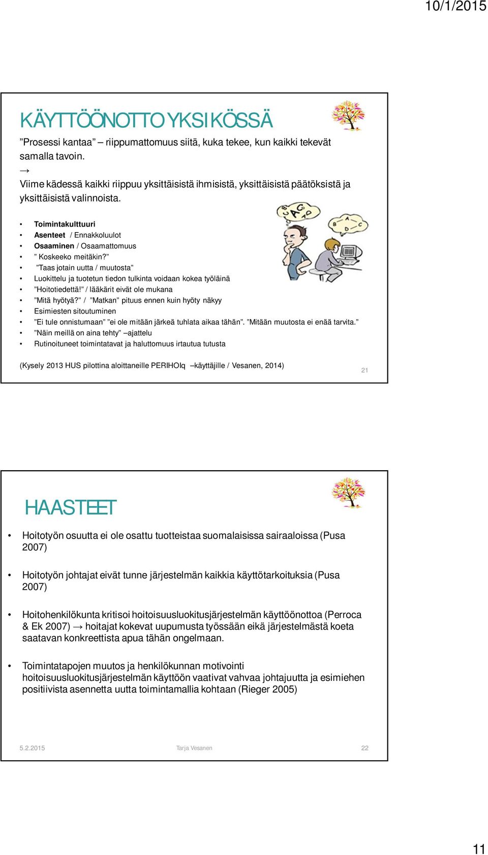 Taas jotain uutta / muutosta Luokittelu ja tuotetun tiedon tulkinta voidaan kokea työläinä Hoitotiedettä! / lääkärit eivät ole mukana Mitä hyötyä?