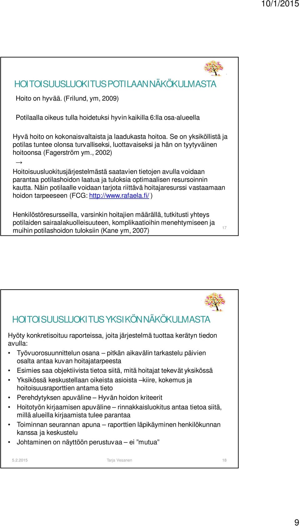 , 2002) Hoitoisuusluokitusjärjestelmästä saatavien tietojen avulla voidaan parantaa potilashoidon laatua ja tuloksia optimaalisen resursoinnin kautta.