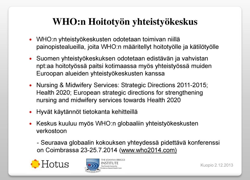 Midwifery Services: Strategic Directions 2011-2015; Health 2020; European strategic directions for strengthening nursing and midwifery services towards Health 2020 Hyvät