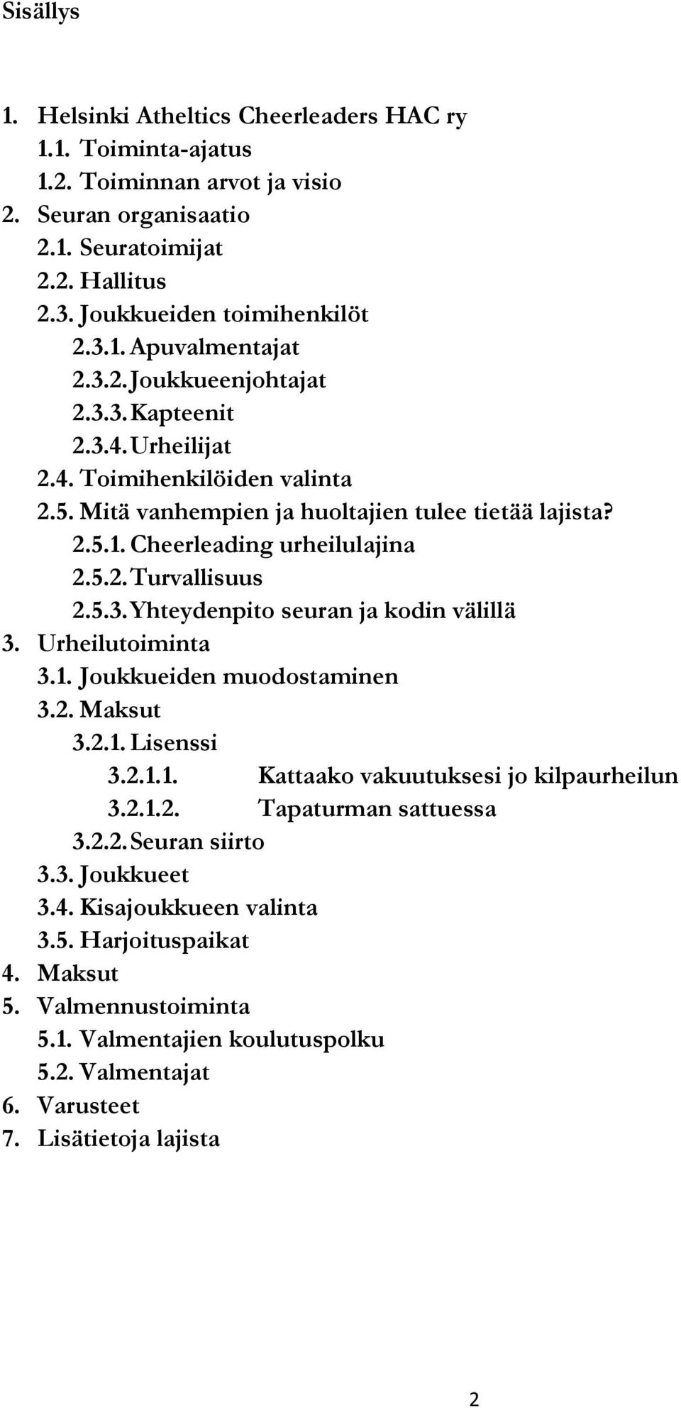 5.3. Yhteydenpito seuran ja kodin välillä 3. Urheilutoiminta 3.1. Joukkueiden muodostaminen 3.2. Maksut 3.2.1. Lisenssi 3.2.1.1. Kattaako vakuutuksesi jo kilpaurheilun 3.2.1.2. Tapaturman sattuessa 3.