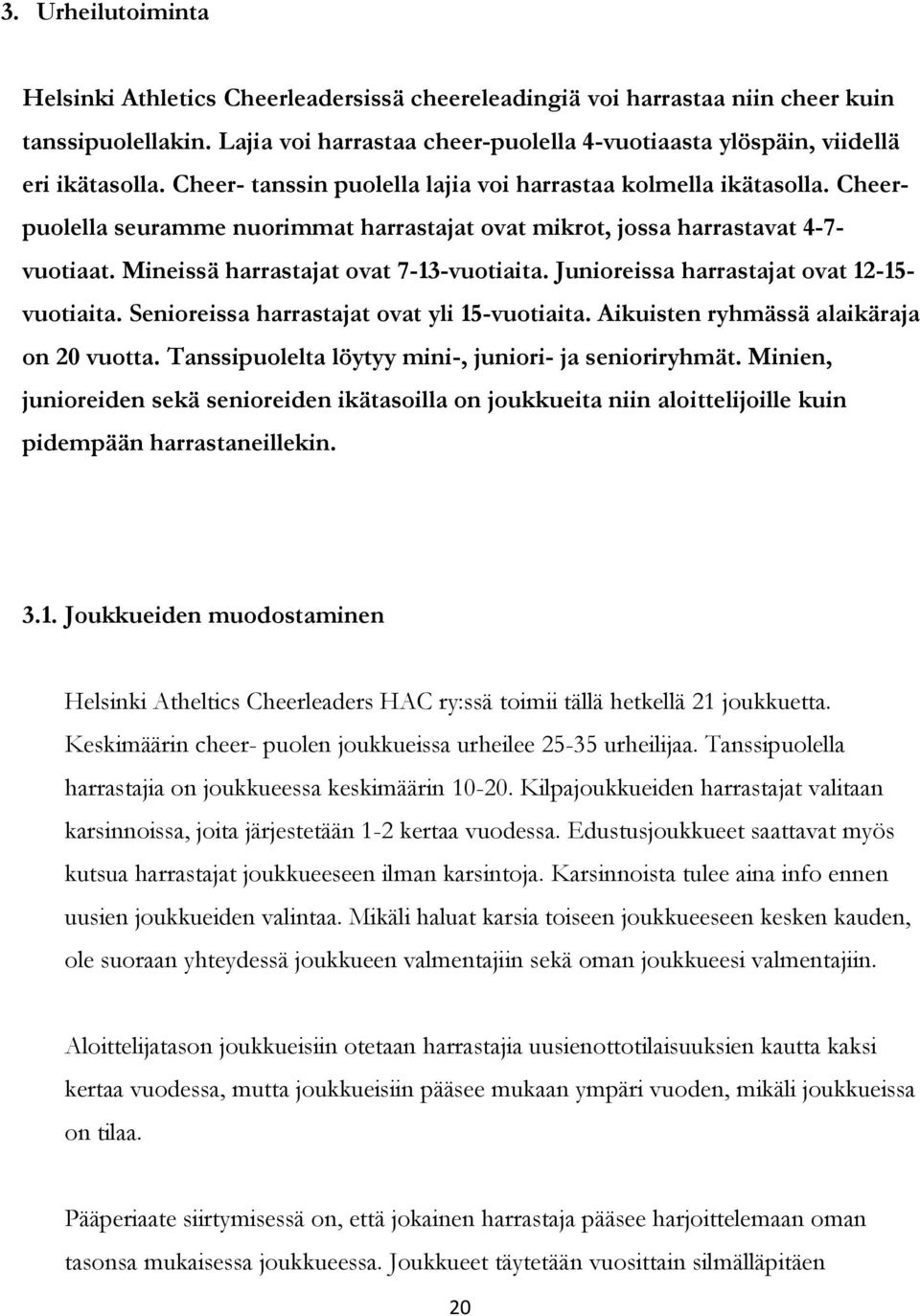 Cheerpuolella seuramme nuorimmat harrastajat ovat mikrot, jossa harrastavat 4-7- vuotiaat. Mineissä harrastajat ovat 7-13-vuotiaita. Junioreissa harrastajat ovat 12-15- vuotiaita.