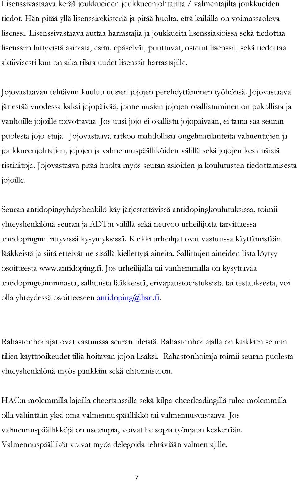 epäselvät, puuttuvat, ostetut lisenssit, sekä tiedottaa aktiivisesti kun on aika tilata uudet lisenssit harrastajille. Jojovastaavan tehtäviin kuuluu uusien jojojen perehdyttäminen työhönsä.