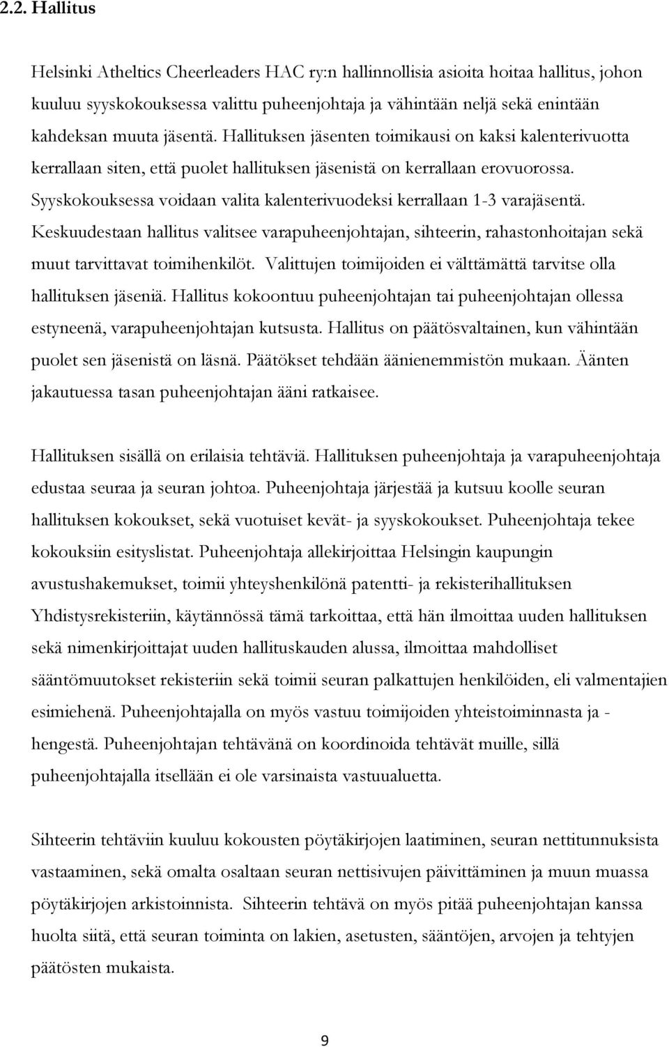 Syyskokouksessa voidaan valita kalenterivuodeksi kerrallaan 1-3 varajäsentä. Keskuudestaan hallitus valitsee varapuheenjohtajan, sihteerin, rahastonhoitajan sekä muut tarvittavat toimihenkilöt.