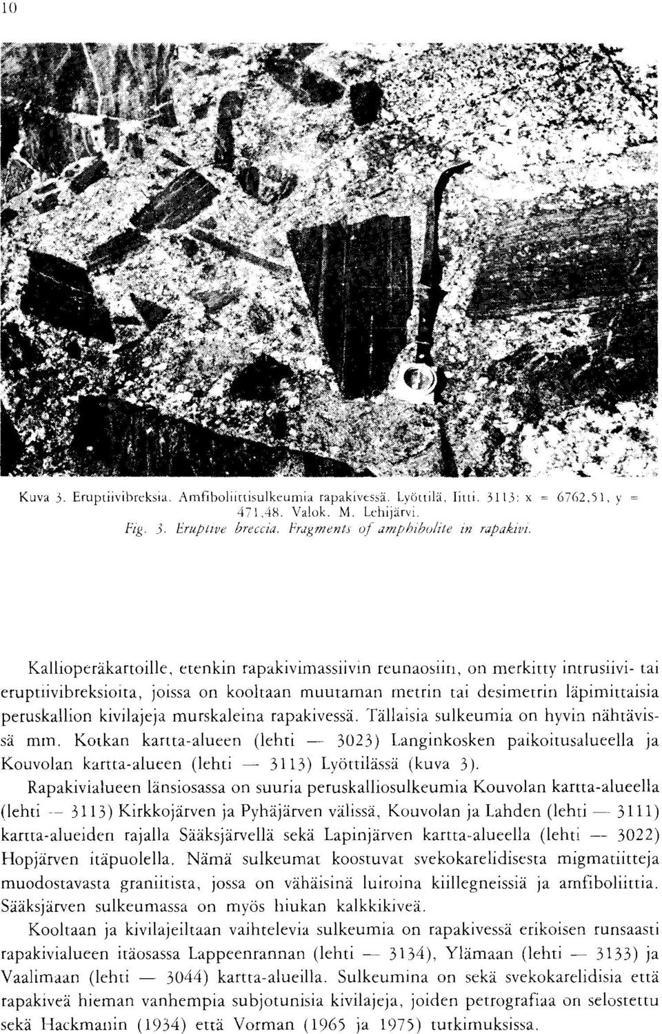 murskaleina rapakivessa Thllaisia sulkeumia on hyvin nahtavissa mm Kotkan kartta-alueen (lehti - 3023) Langinkosken paikoitusalueella ja Kouvolan kartta-alueen (lehti - 3113) Lyottilassa (kuva 3)