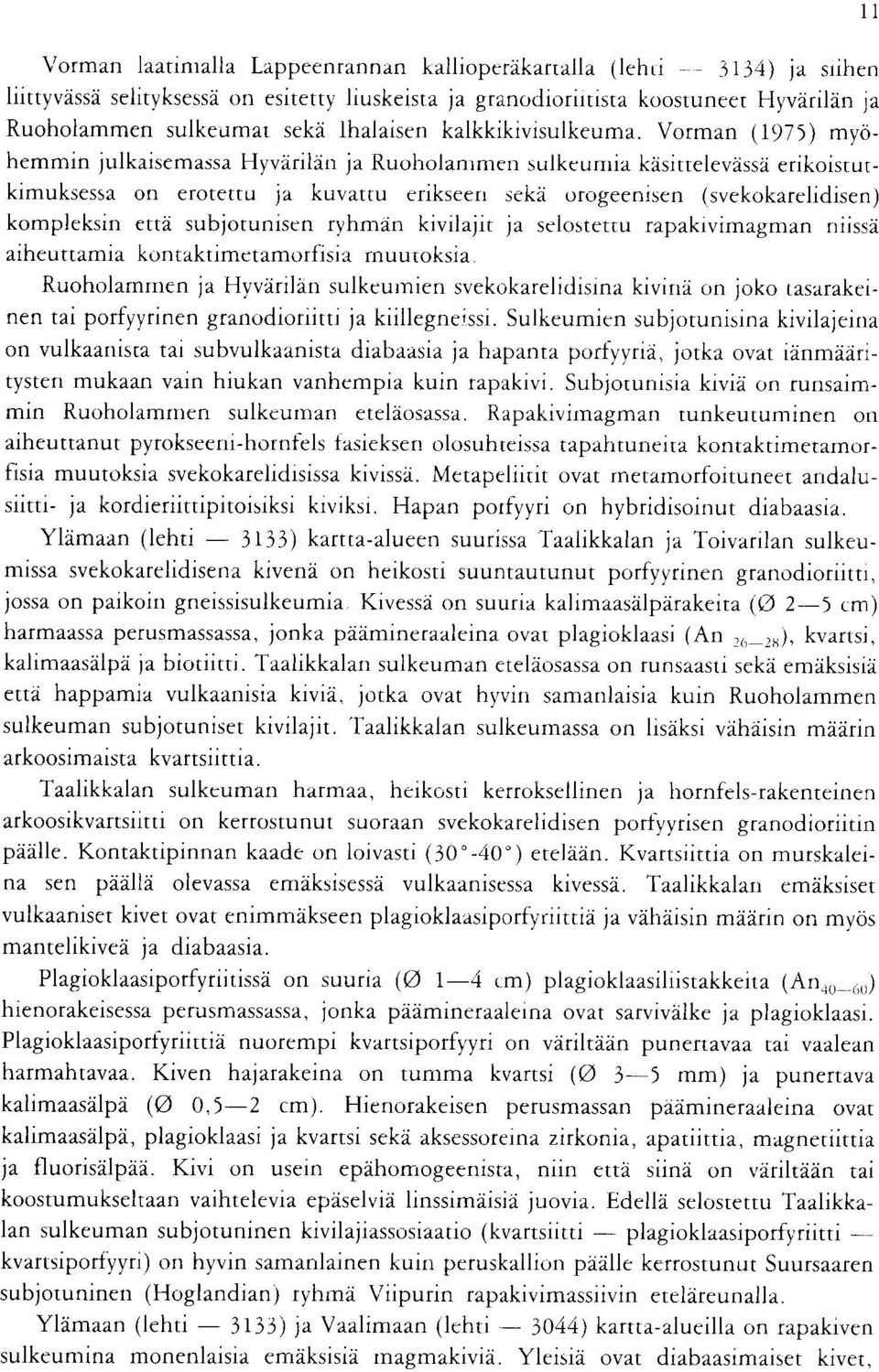 (svekokarelidisen) kompleksin etta subjotunisen ryhman kivilajit ja selostetru rapakivimagman niissa aiheuttamia kontaktimetamorfisia muutoksia Ruoholammen ja Hyvarilan sulkeumien svekokarelidisina