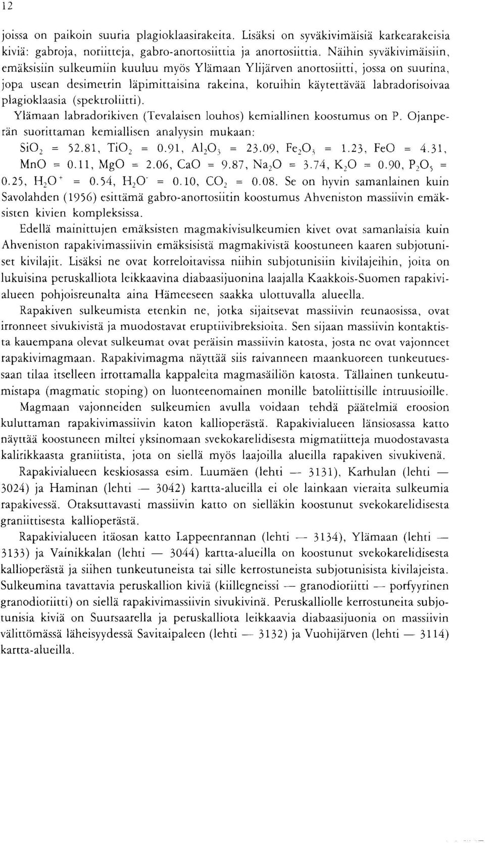 labradorikiven (Tevalaisen louhos) kemiallinen koostumus on P Ojanperan suorittaman kemiallisen analyysin mukaan : SiO 2 = 52 81, Ti0 2 = 0 91, A1 2 O, = 23 09, FeO, = 1 23, FeO = 4 31, MnO = 0 11,