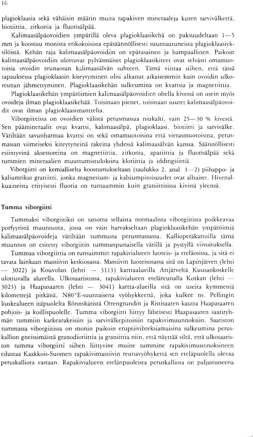 pylvasmaiset plagioklaasikiteet ovat selvasti omamuotoisia ovoidin reunaosan kalimaasalvan suhteen Tama viittaa siihen, etta tassa tapauksessa plagioklaasin kiteytyminen olisi alkanut aikaisemmin