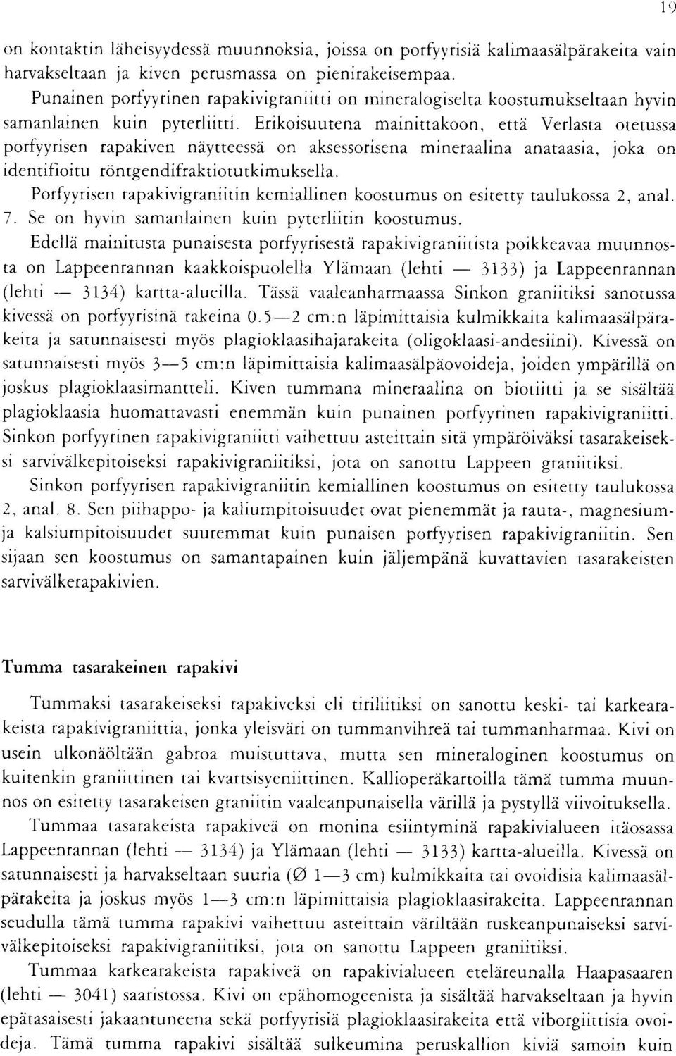 rontgendifraktiotutkimuksella Porfyyrisen rapakivigraniitin kemiallinen koostumus on esitetty taulukossa 2, anal 7 Se on hyvin samanlainen kuin pyterliitin koostumus Edeila mainitusta punaisesta