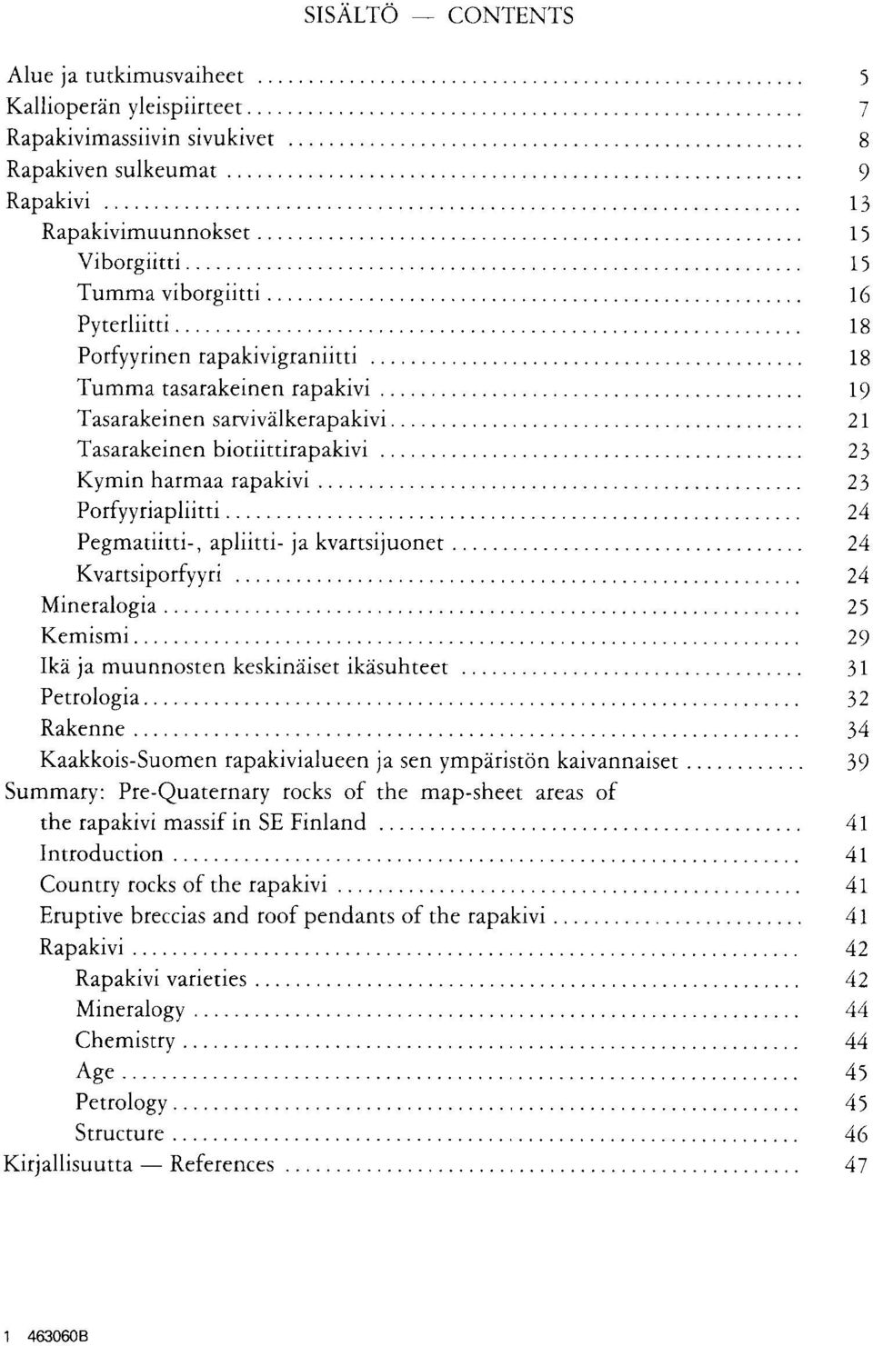 Pegmatiitti-, apliitti- ja kvartsijuonet 24 Kvartsiporfyyri 24 Mineralogia 25 Kemismi 29 Ika ja muunnosten keskinaiset ikasuhteet 31 Petrologia 32 Rakenne 34 Kaakkois-Suomen rapakivialueen ja sen