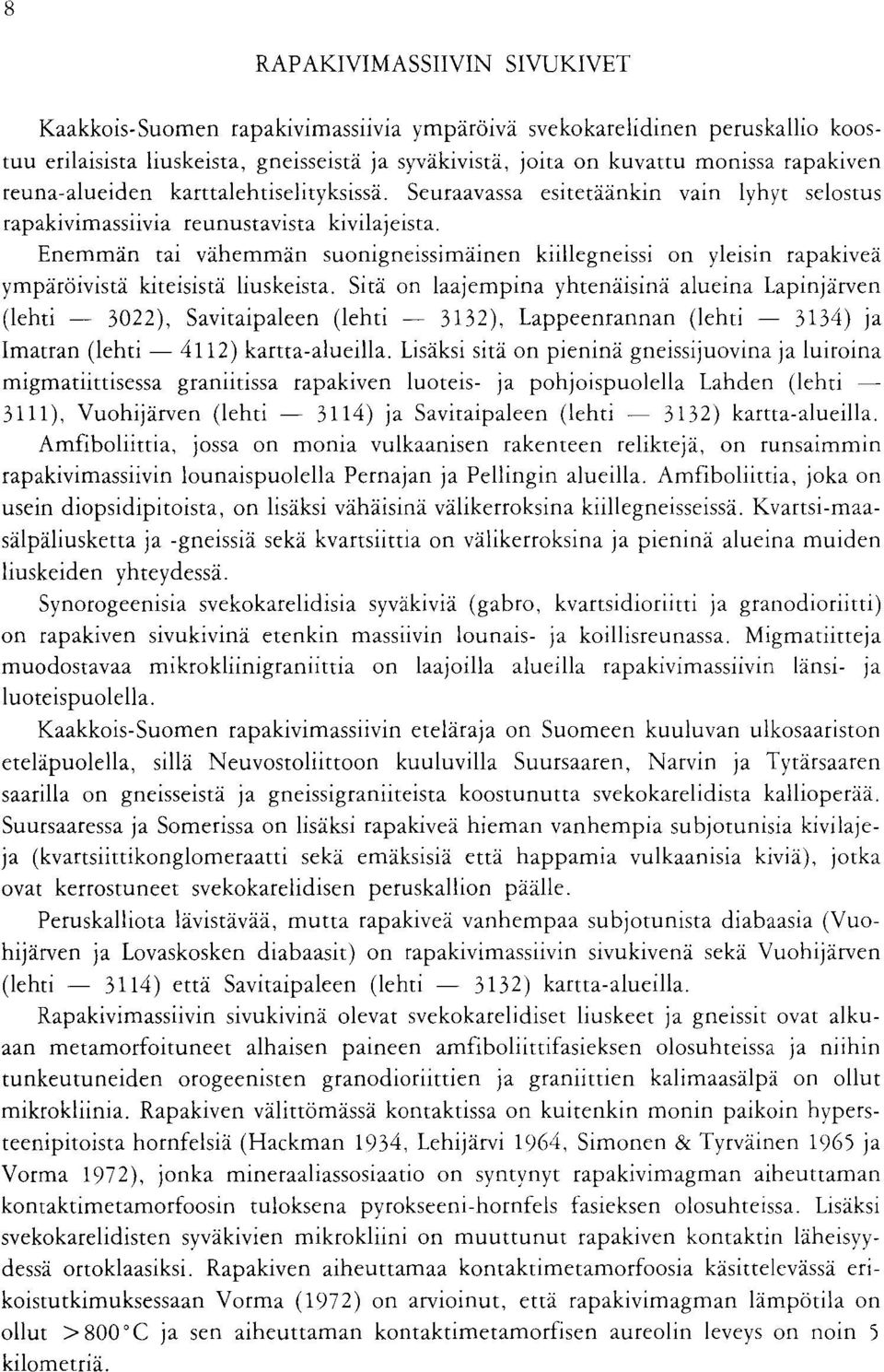 rapakivea ymparoivist i kiteisist i liuskeista Sita on laajempina yhtenaisina alueina Lapinjarven (lehti - 3022), Savitaipaleen (lehti - 3132), Lappeenrannan (lehti - 3134) ja Imatran (lehti - 4112)