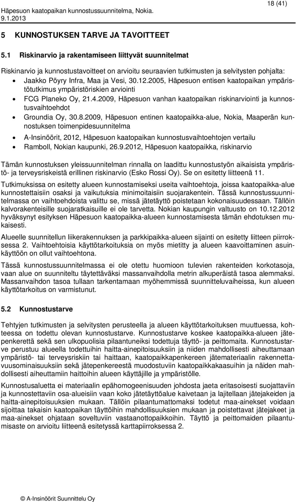 2005, Häpesuon entisen kaatopaikan ympäristötutkimus ympäristöriskien arviointi FCG Planeko Oy, 21.4.2009, Häpesuon vanhan kaatopaikan riskinarviointi ja kunnostusvaihtoehdot Groundia Oy, 30.8.