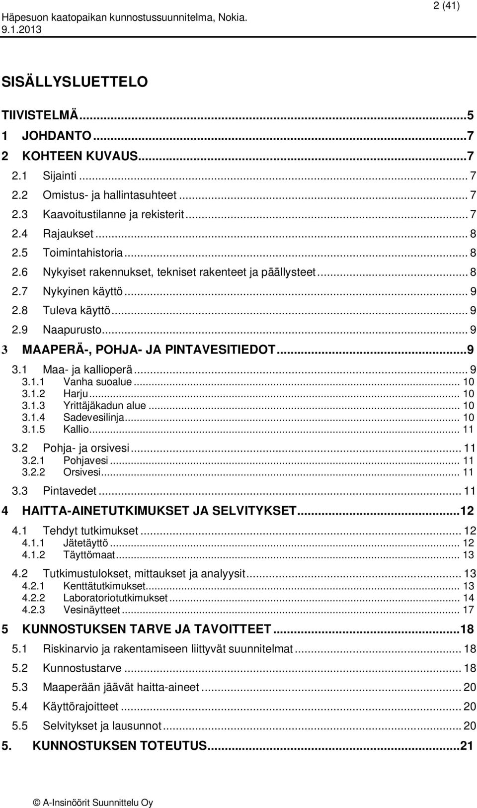 .. 9 3.1.1 Vanha suoalue... 10 3.1.2 Harju... 10 3.1.3 Yrittäjäkadun alue... 10 3.1.4 Sadevesilinja... 10 3.1.5 Kallio... 11 3.2 Pohja- ja orsivesi... 11 3.2.1 Pohjavesi... 11 3.2.2 Orsivesi... 11 3.3 Pintavedet.