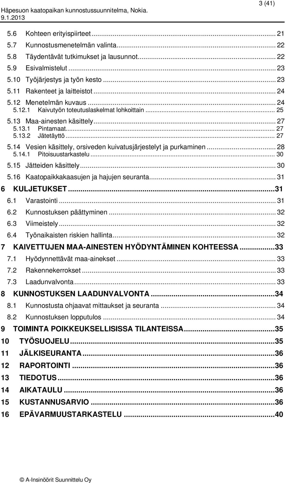 .. 28 5.14.1 Pitoisuustarkastelu... 30 5.15 Jätteiden käsittely... 30 5.16 Kaatopaikkakaasujen ja hajujen seuranta... 31 6 KULJETUKSET... 31 6.1 Varastointi... 31 6.2 Kunnostuksen päättyminen... 32 6.