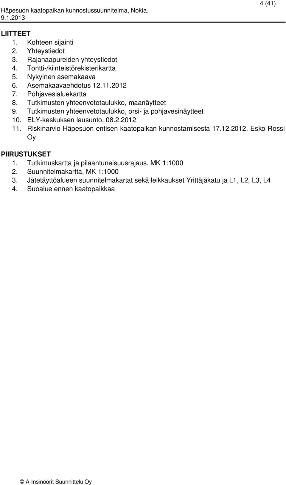 Tutkimusten yhteenvetotaulukko, orsi- ja pohjavesinäytteet 10. ELY-keskuksen lausunto, 08.2.2012 11. Riskinarvio Häpesuon entisen kaatopaikan kunnostamisesta 17.