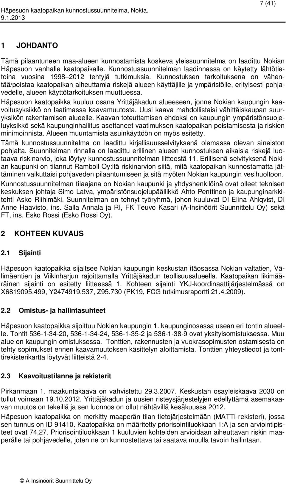 Kunnostuksen tarkoituksena on vähentää/poistaa kaatopaikan aiheuttamia riskejä alueen käyttäjille ja ympäristölle, erityisesti pohjavedelle, alueen käyttötarkoituksen muuttuessa.