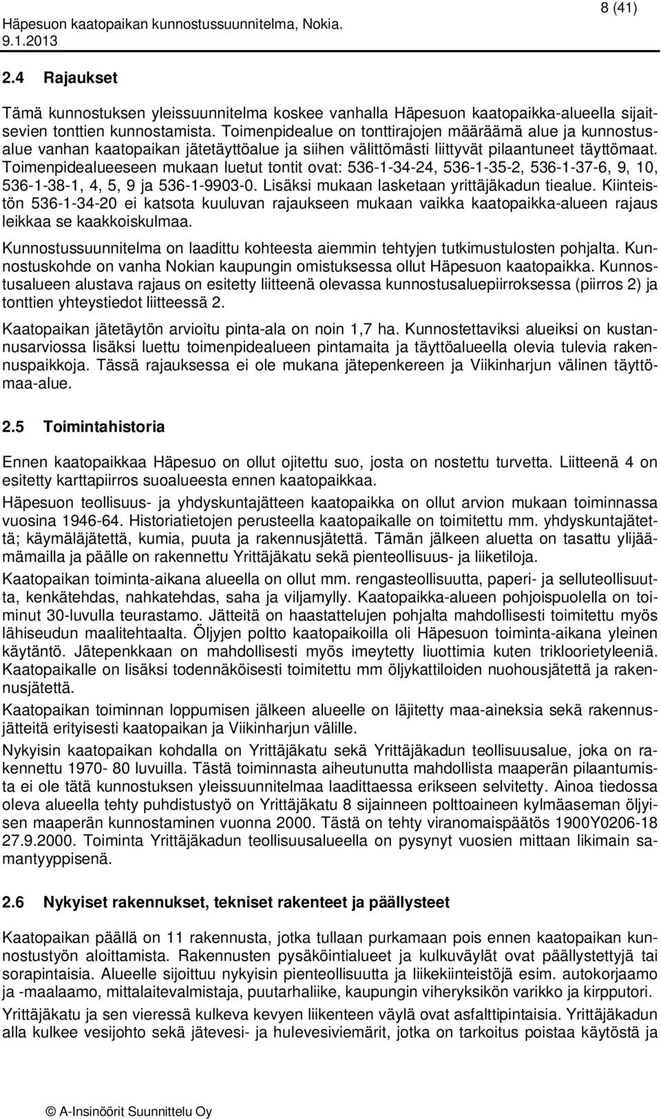 Toimenpidealueeseen mukaan luetut tontit ovat: 536-1-34-24, 536-1-35-2, 536-1-37-6, 9, 10, 536-1-38-1, 4, 5, 9 ja 536-1-9903-0. Lisäksi mukaan lasketaan yrittäjäkadun tiealue.