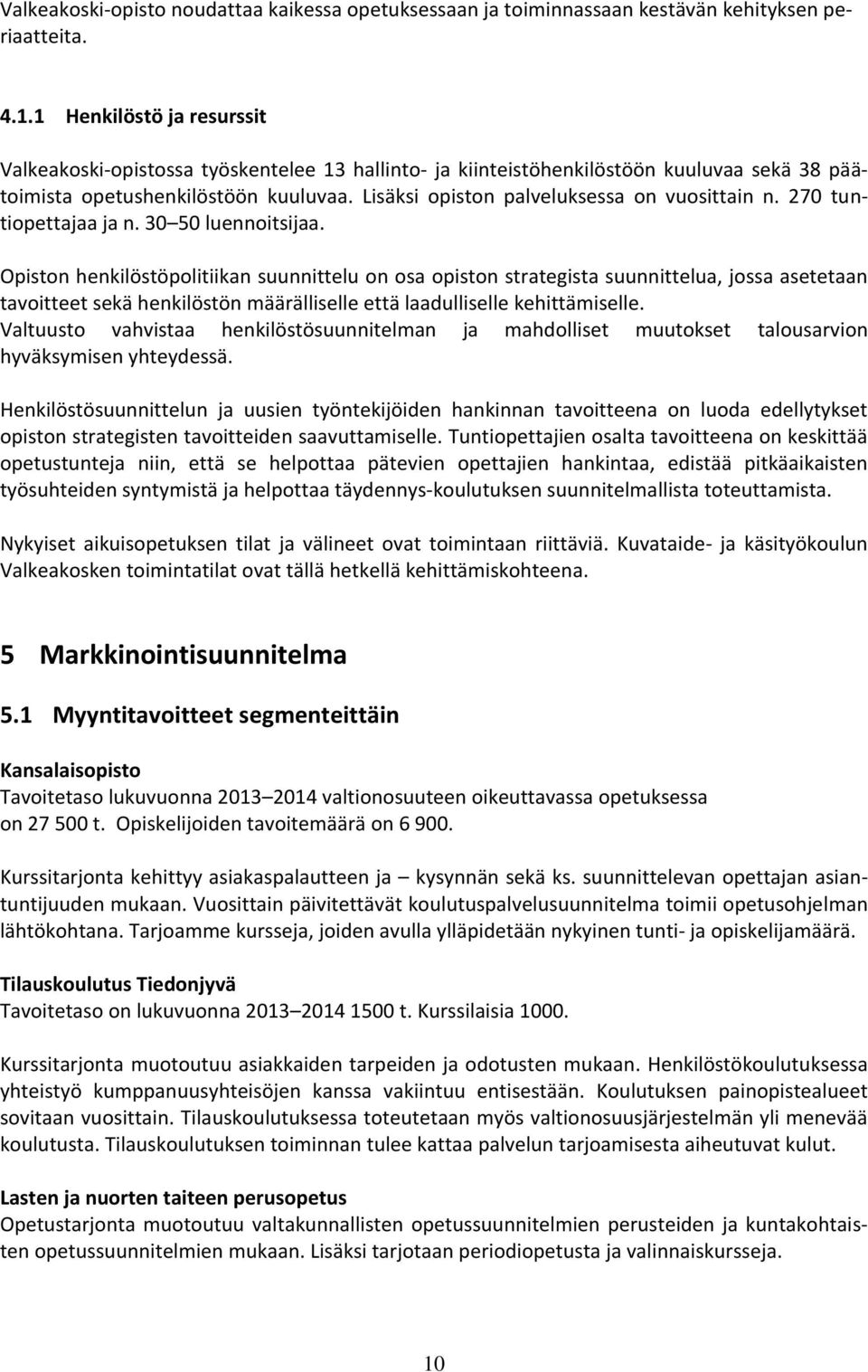 Lisäksi opiston palveluksessa on vuosittain n. 270 tuntiopettajaa ja n. 30 50 luennoitsijaa.