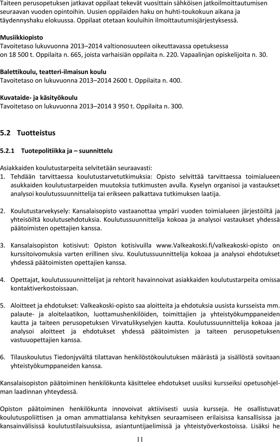 665, joista varhaisiän oppilaita n. 220. Vapaalinjan opiskelijoita n. 30. Balettikoulu, teatteri-ilmaisun koulu Tavoitetaso on lukuvuonna 2013 2014 2600 t. Oppilaita n. 400.