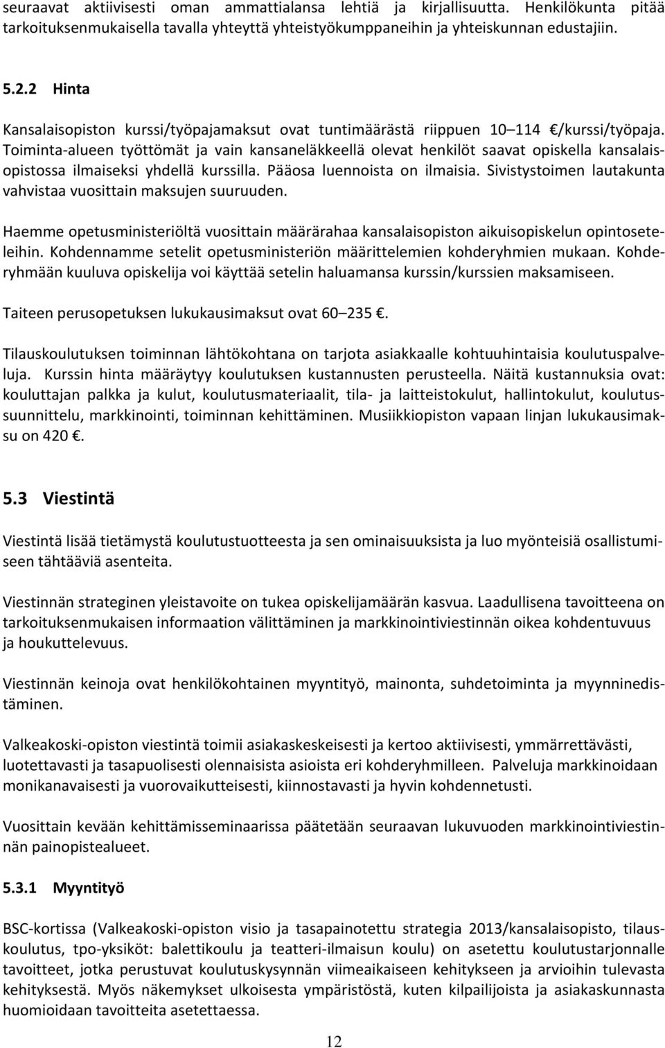 Toiminta-alueen työttömät ja vain kansaneläkkeellä olevat henkilöt saavat opiskella kansalaisopistossa ilmaiseksi yhdellä kurssilla. Pääosa luennoista on ilmaisia.