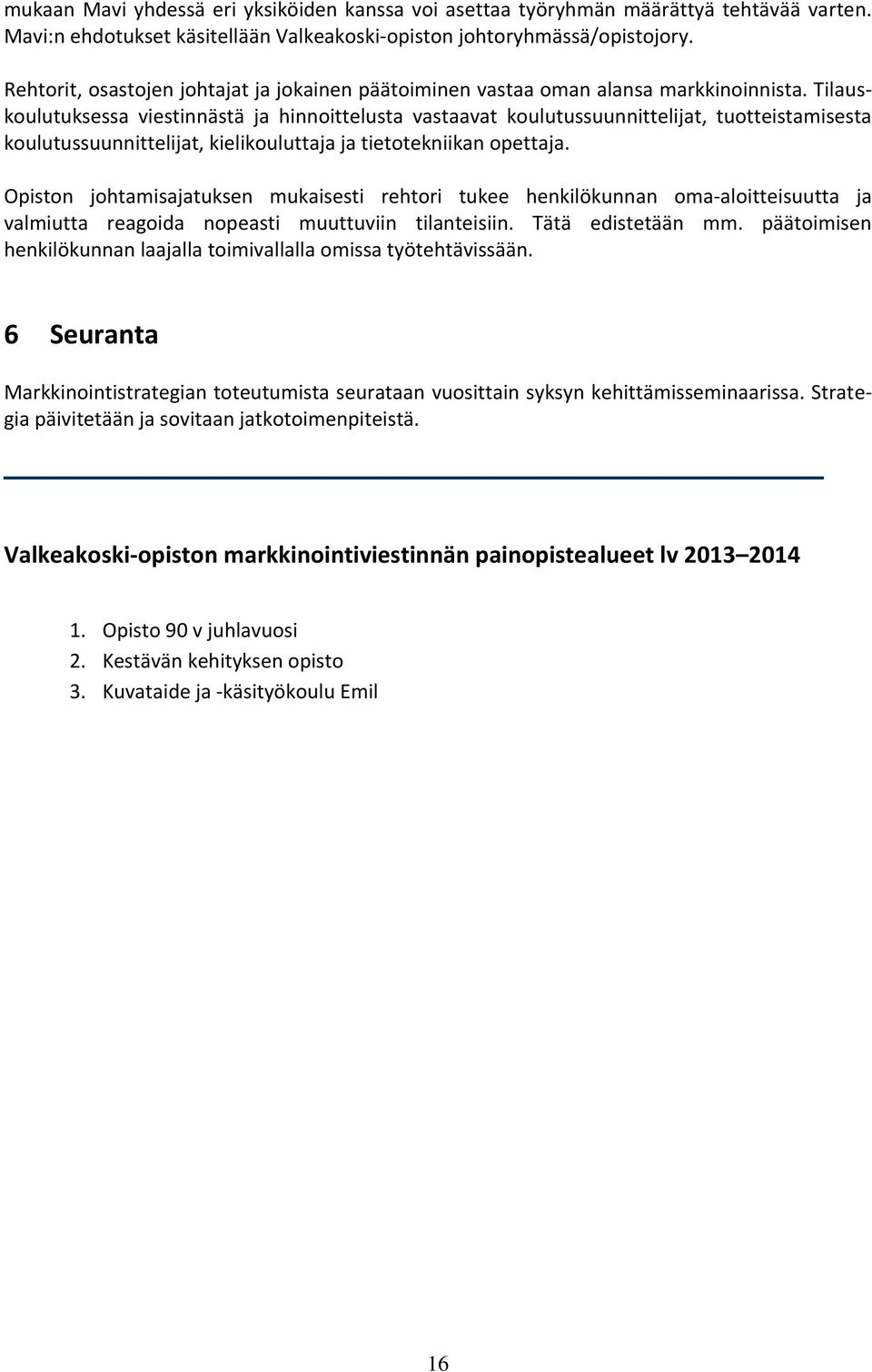 Tilauskoulutuksessa viestinnästä ja hinnoittelusta vastaavat koulutussuunnittelijat, tuotteistamisesta koulutussuunnittelijat, kielikouluttaja ja tietotekniikan opettaja.