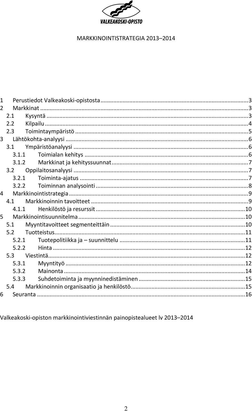 .. 8 4 Markkinointistrategia... 9 4.1 Markkinoinnin tavoitteet... 9 4.1.1 Henkilöstö ja resurssit... 10 5 Markkinointisuunnitelma... 10 5.1 Myyntitavoitteet segmenteittäin... 10 5.2 Tuotteistus... 11 5.