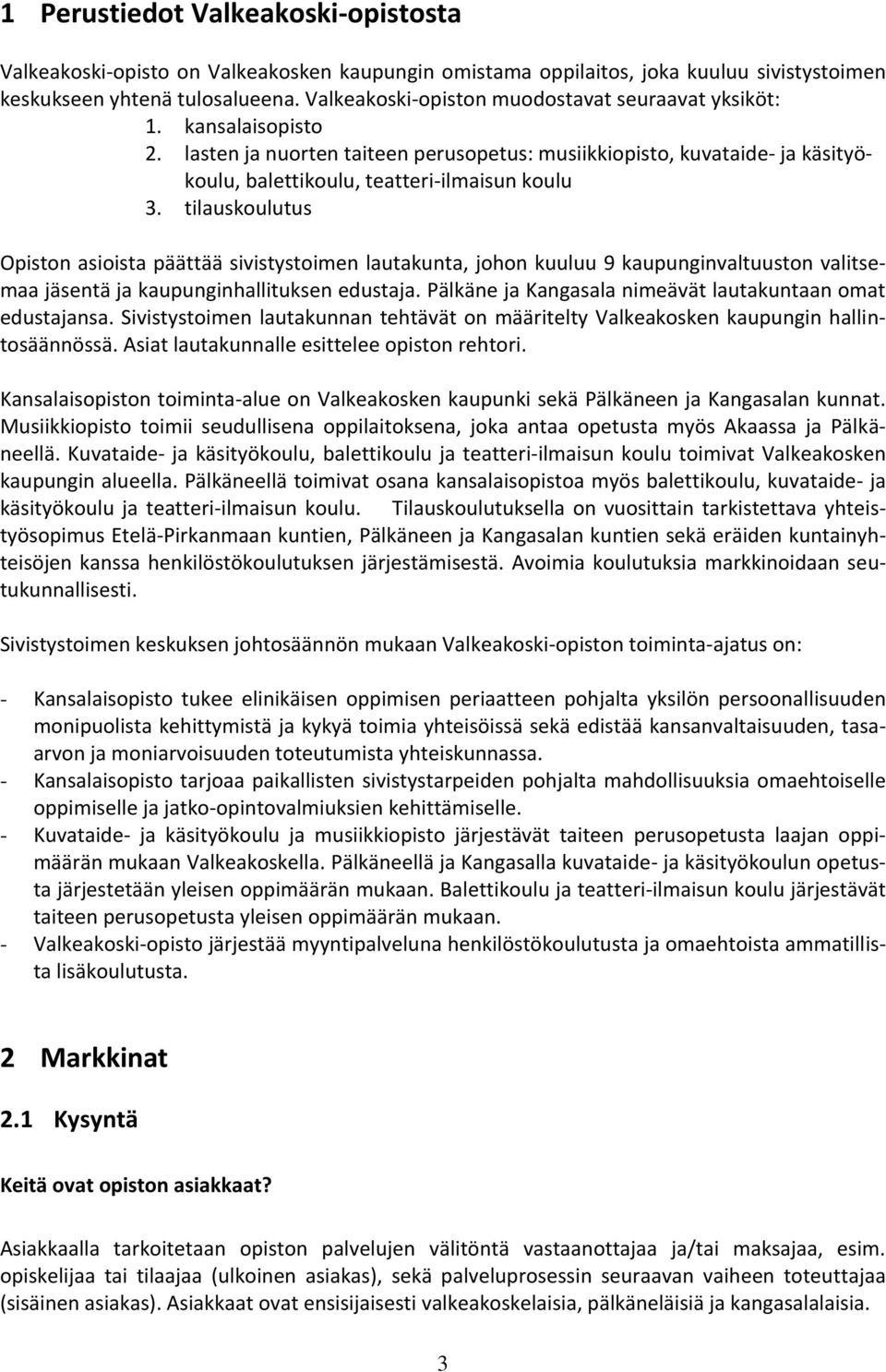 tilauskoulutus Opiston asioista päättää sivistystoimen lautakunta, johon kuuluu 9 kaupunginvaltuuston valitsemaa jäsentä ja kaupunginhallituksen edustaja.