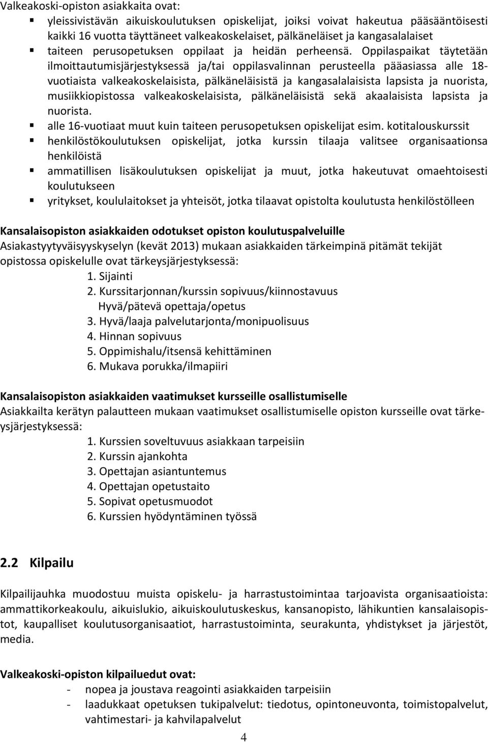 Oppilaspaikat täytetään ilmoittautumisjärjestyksessä ja/tai oppilasvalinnan perusteella pääasiassa alle 18- vuotiaista valkeakoskelaisista, pälkäneläisistä ja kangasalalaisista lapsista ja nuorista,