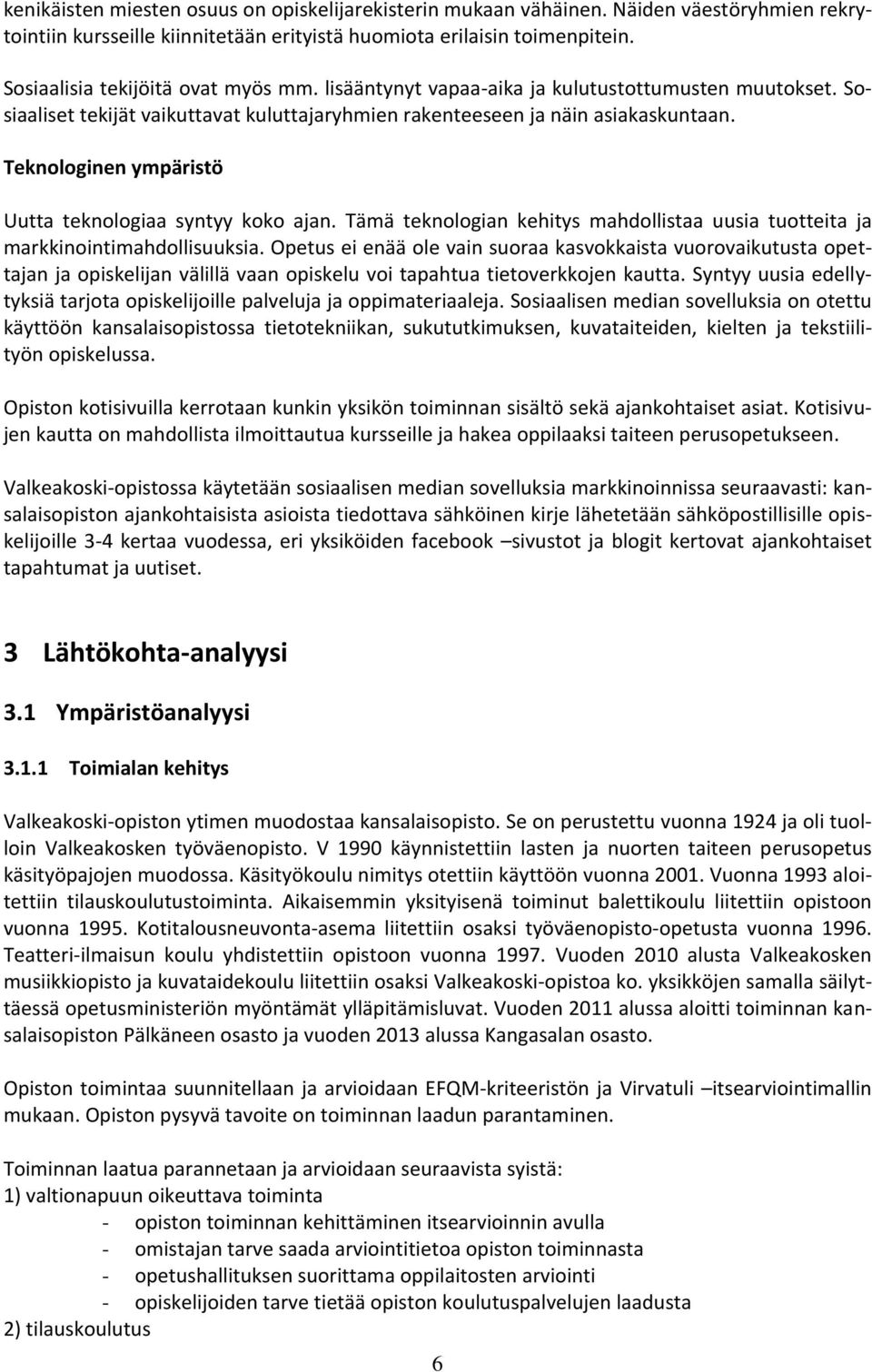 Teknologinen ympäristö Uutta teknologiaa syntyy koko ajan. Tämä teknologian kehitys mahdollistaa uusia tuotteita ja markkinointimahdollisuuksia.