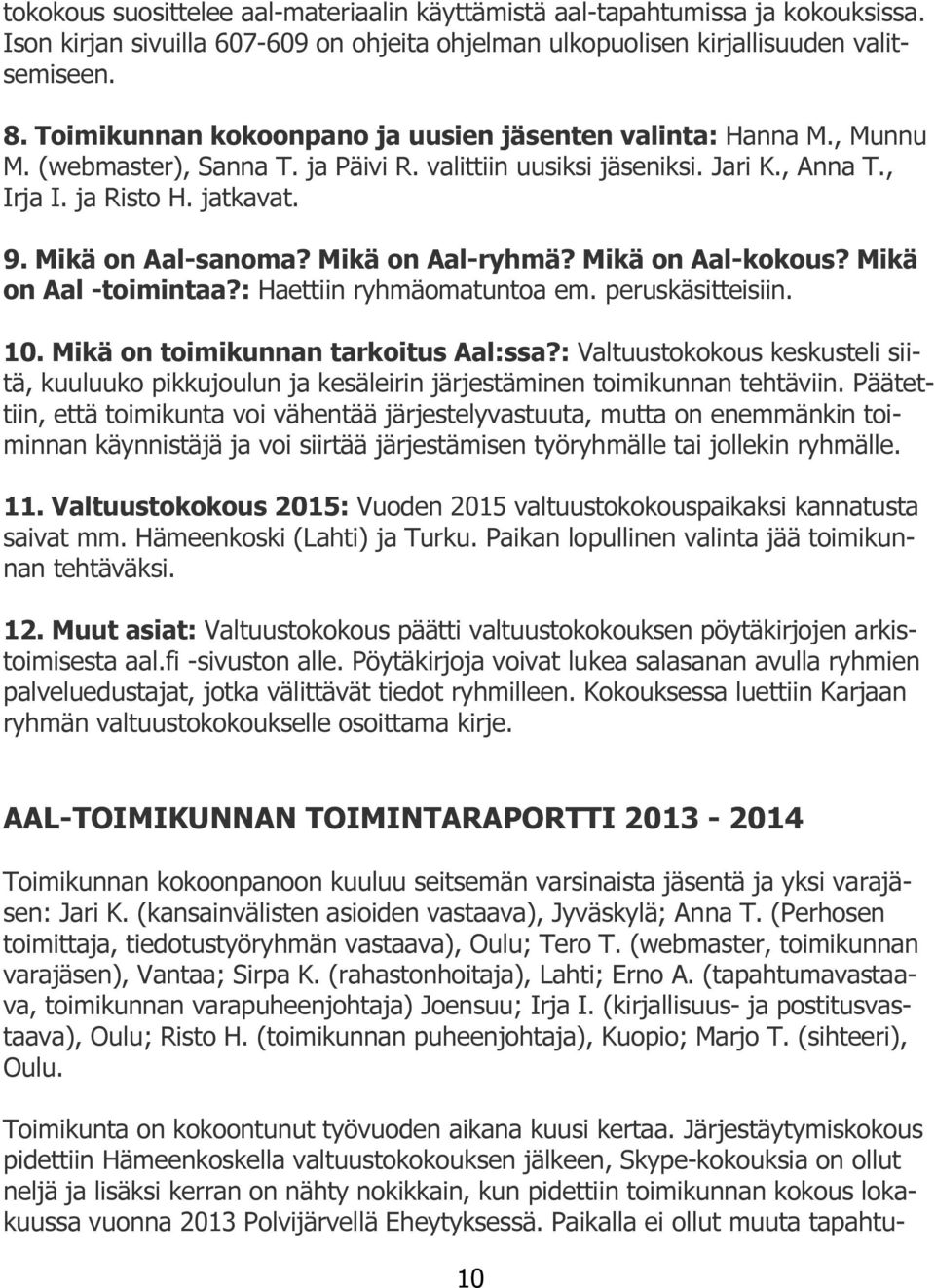 Mikä on Aal-sanoma? Mikä on Aal-ryhmä? Mikä on Aal-kokous? Mikä on Aal -toimintaa?: Haettiin ryhmäomatuntoa em. peruskäsitteisiin. 10. Mikä on toimikunnan tarkoitus Aal:ssa?