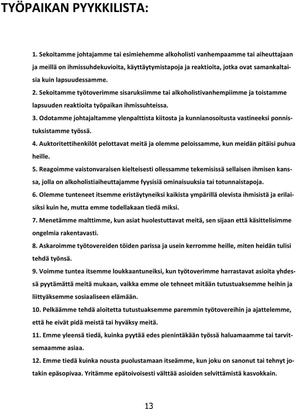 Sekoitamme työtoverimme sisaruksiimme tai alkoholistivanhempiimme ja toistamme lapsuuden reaktioita työpaikan ihmissuhteissa. 3.