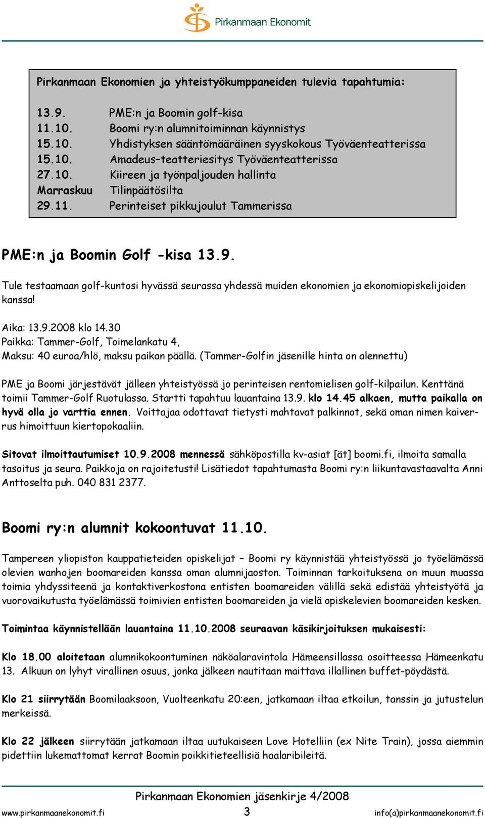 11. Perinteiset pikkujoulut Tammerissa PME:n ja Boomin Golf -kisa 13.9. Tule testaamaan golf-kuntosi hyvässä seurassa yhdessä muiden ekonomien ja ekonomiopiskelijoiden kanssa! Aika: 13.9.2008 klo 14.